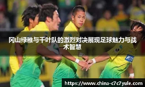 冈山绿稚与千叶队的激烈对决展现足球魅力与战术智慧