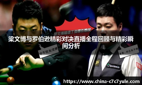 梁文博与罗伯逊精彩对决直播全程回顾与精彩瞬间分析