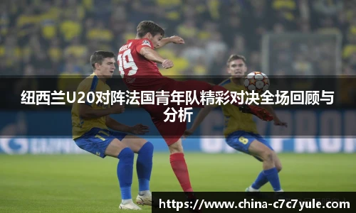 纽西兰U20对阵法国青年队精彩对决全场回顾与分析