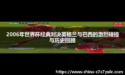 2006年世界杯经典对决英格兰与巴西的激烈碰撞与历史回顾